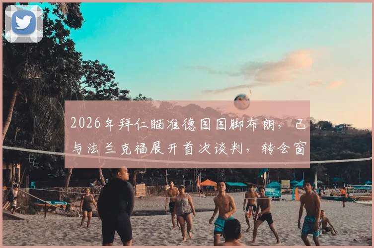 2026年拜仁瞄准德国国脚布朗，已与法兰克福展开首次谈判，转会窗动态解读