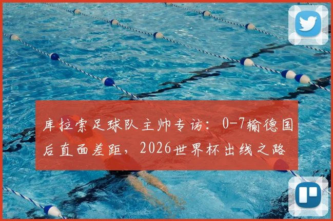 库拉索足球队主帅专访：0-7输德国后直面差距，2026世界杯出线之路还剩几步？详解库拉索足球实力与前景
